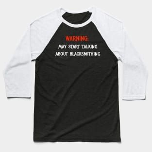 warning: may start talking about blacksmithing Baseball T-Shirt